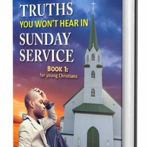 TRUTHS YOU WON'T HEAR IN SUNDAY SERVICE Book 1: For Young Christians